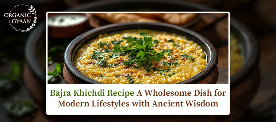 Wholesome &amp; Easy Bajra Khichdi Recipe for Wellness &ndash; Organic Gyaan