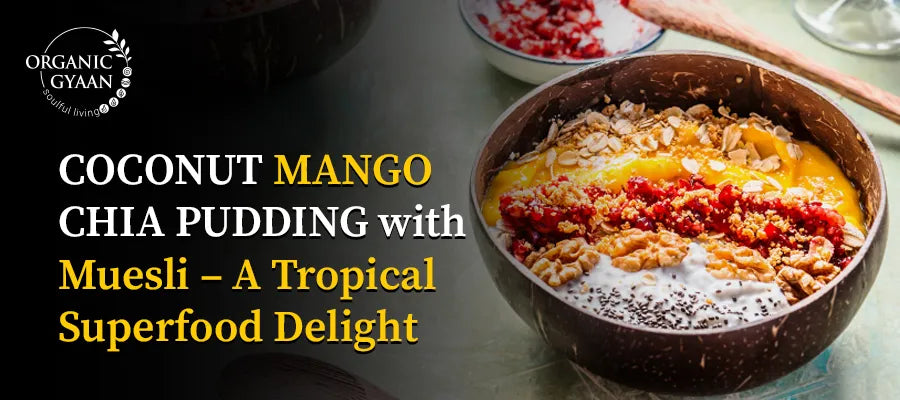 Coconut Mango Chia Pudding with Muesli Recipe – Organic Gyaan