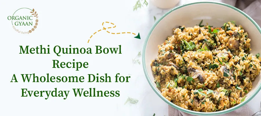 Methi Quinoa Bowl Recipe | Healthy &amp; Nourishing Meal &ndash; Organic Gyaan