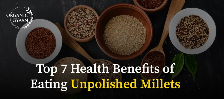 Top 7 Health Benefits of Eating Unpolished Millets