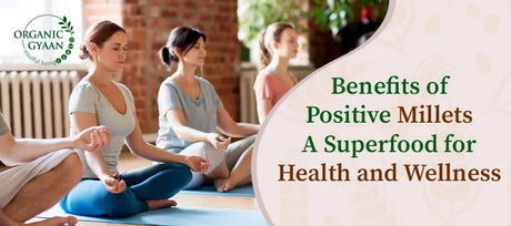 Benefits of Positive Millets: A Superfood for Health and Wellness