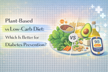 Plant-Based vs Low-Carb Diet: Which Is Better for Diabetes Prevention?
