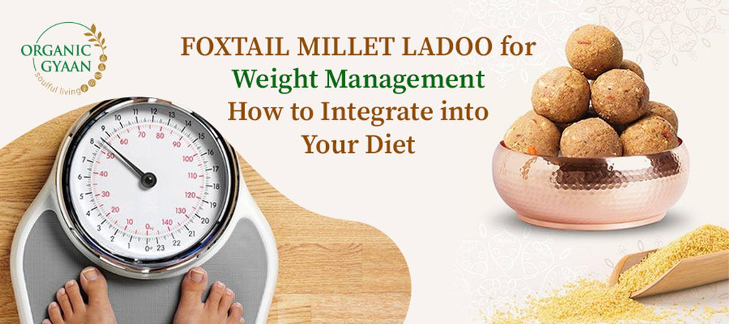 Foxtail Millet Ladoo for Weight Management: How to Integrate into Your Diet