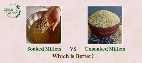 Soaked Millets vs. Unsoaked Millets: Which is Better?