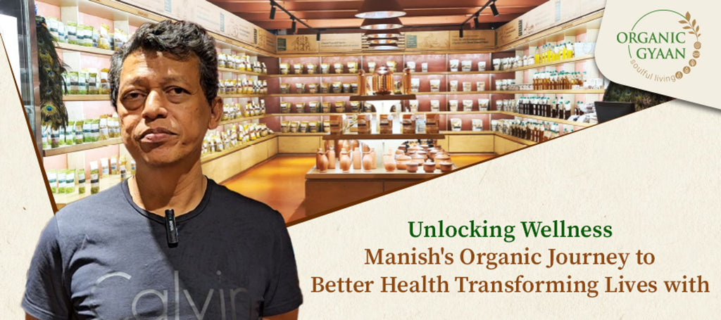 Unlocking Wellness: Manish's Organic Journey to Better Health